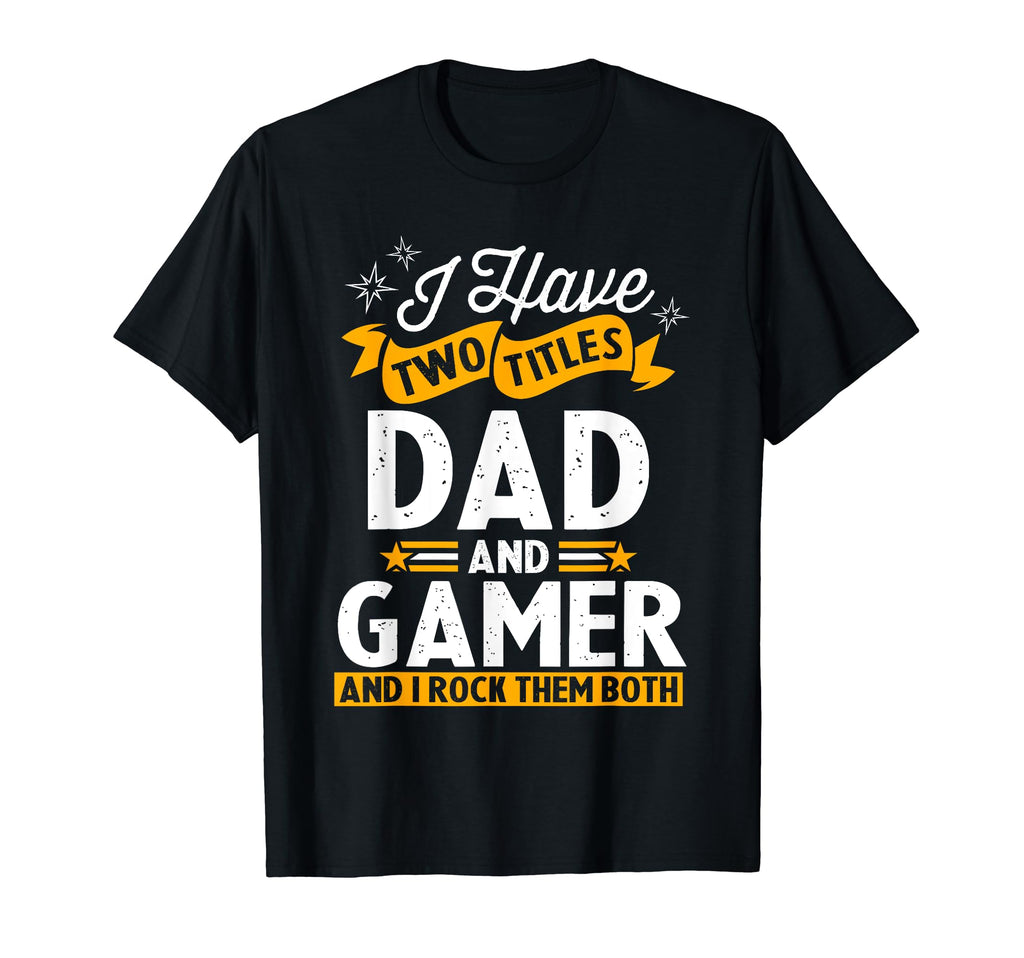 I Have Two Titles Dad And Gamer T-Shirt - Streetwear Style for Adults - T-Shirt, Sweatshirt, Hoodie