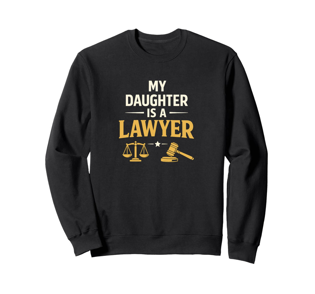 My Daughter Is Lawyer Proud Sweatshirt - Casual Everyday Wear Unisex - T-Shirt, Sweatshirt, Hoodie