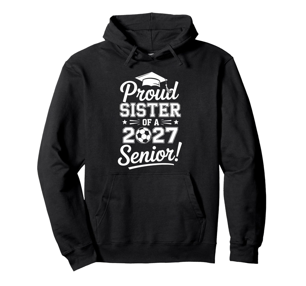 Proud Sister 2027 Senior Soccer Hoodie - Aesthetic Graphic Men Women - T-Shirt, Sweatshirt, Hoodie