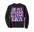 My Soccer Sister Era Groovy Sweatshirt - Minimalist Print for Adults - T-Shirt, Sweatshirt, Hoodie