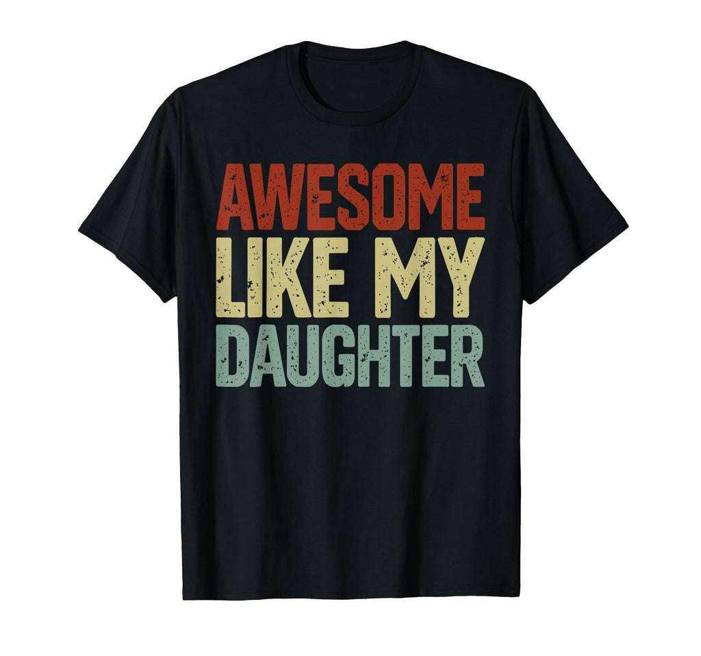 Awesome Like My Daughters Funny Dad T-Shirt - Novelty Apparel Unisex - T-Shirt, Sweatshirt, Hoodie