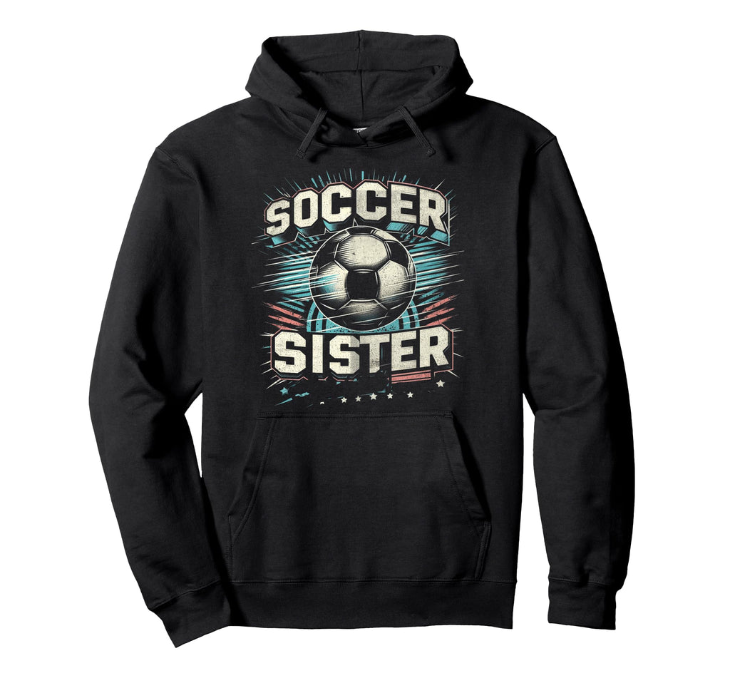 Soccer Sister Football Lover Gifts Hoodie - Trendy Graphic Unisex - T-Shirt, Sweatshirt, Hoodie
