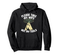 Please Take My Wife Not My Tools Carpenter Hoodie - Novelty Apparel Unisex - T-Shirt, Sweatshirt, Hoodie