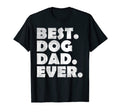 Best Dog Dad Ever Fathers Day Gifts T-Shirt - Fun Novelty Design Unisex - T-Shirt, Sweatshirt, Hoodie