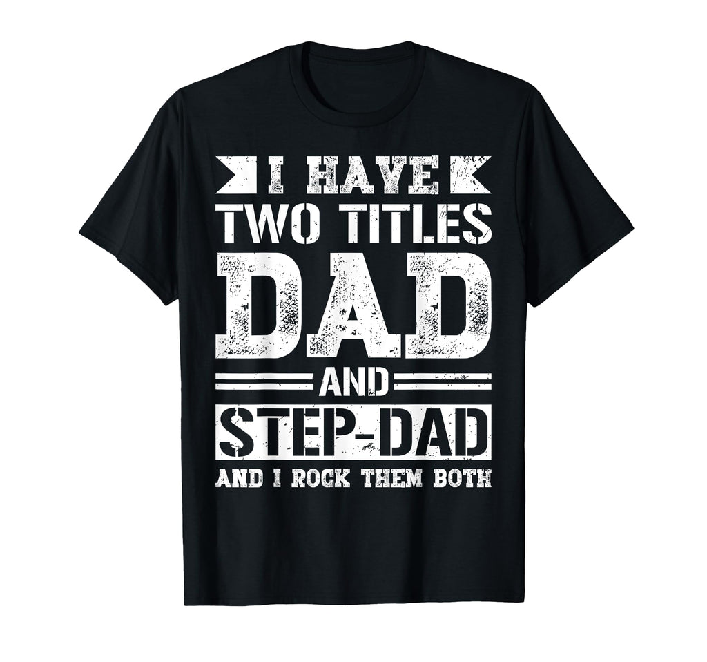 I Have Two Titles Dad And Step Dad Fathers T-Shirt - Unique Graphic Unisex - T-Shirt, Sweatshirt, Hoodie