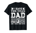 I Have Two Titles Dad And Step Dad Fathers T-Shirt - Unique Graphic Unisex - T-Shirt, Sweatshirt, Hoodie