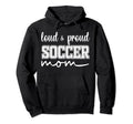 Loud And Proud Soccer Mom Soccer Mother Hoodie - Trendy Graphic for Adults - T-Shirt, Sweatshirt, Hoodie