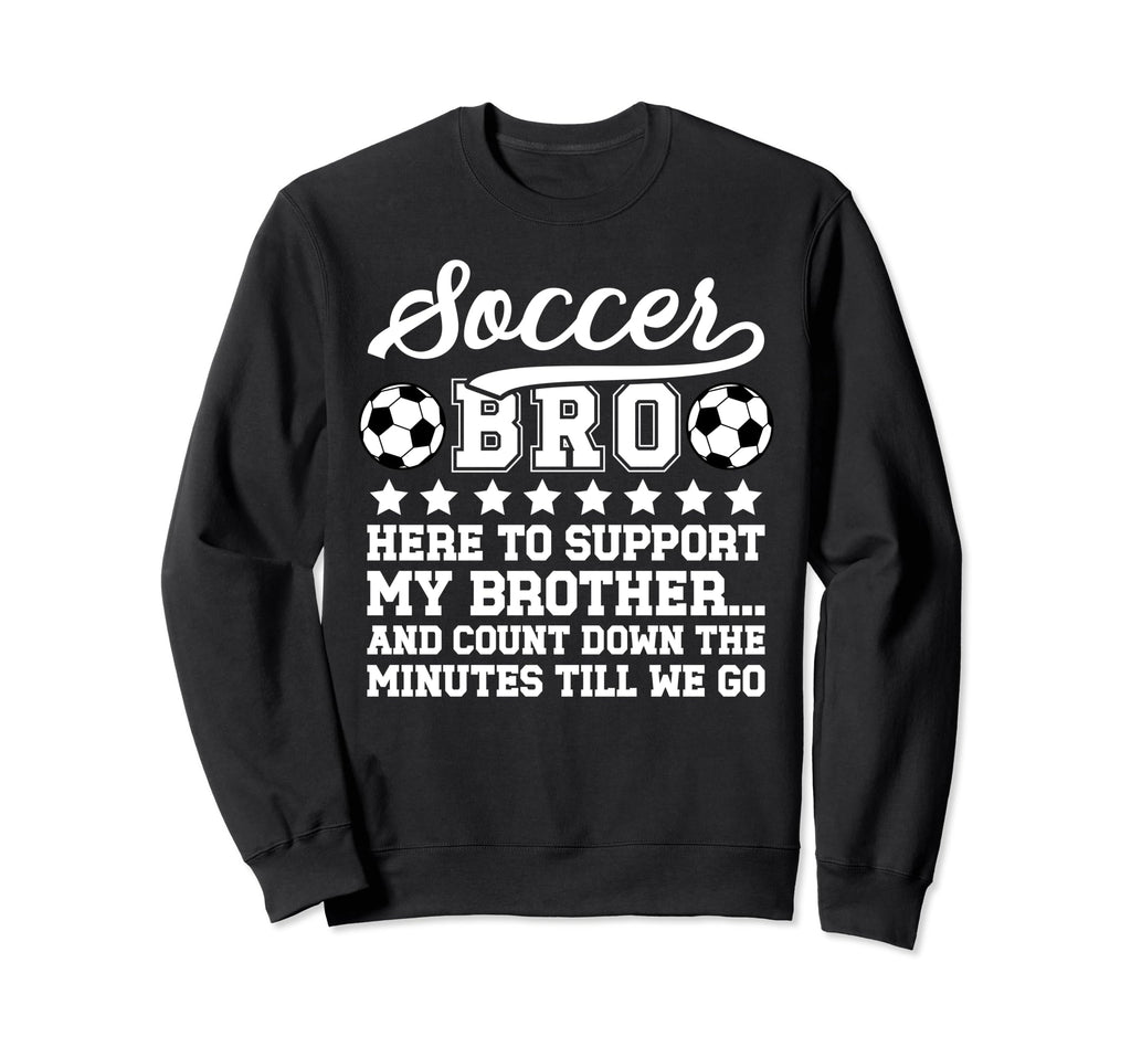 Soccer Bro Here To Support My Brother Sweatshirt - Custom Art Print Unisex - T-Shirt, Sweatshirt, Hoodie