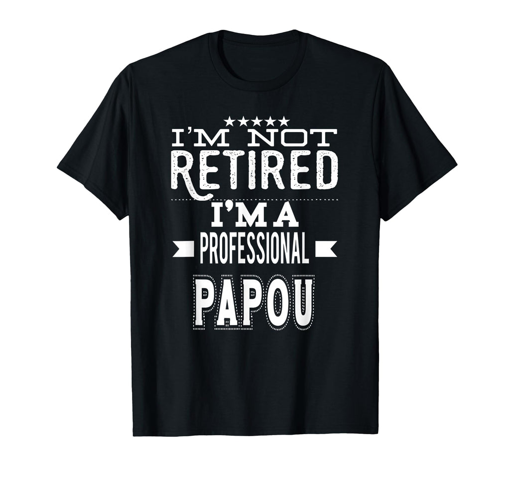 Im Not Retired Im Professional Papou T-Shirt - Unique Graphic Men Women - T-Shirt, Sweatshirt, Hoodie
