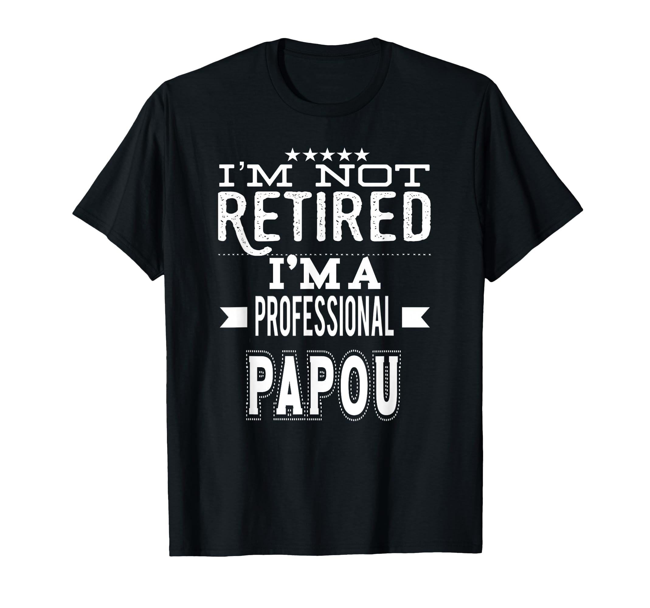 Im Not Retired Im Professional Papou T-Shirt - Unique Graphic Men Women - T-Shirt, Sweatshirt, Hoodie