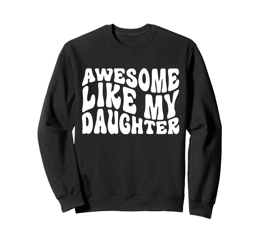 Awesome Like My Daughter Tshirts Sweatshirt - Trendy Graphic Unisex - T-Shirt, Sweatshirt, Hoodie