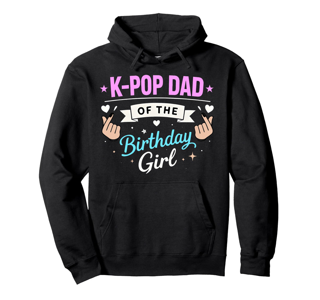 K Pop Birthday Dad K Pop Dad Birthday Hoodie - Graphic Print for Adults - T-Shirt, Sweatshirt, Hoodie