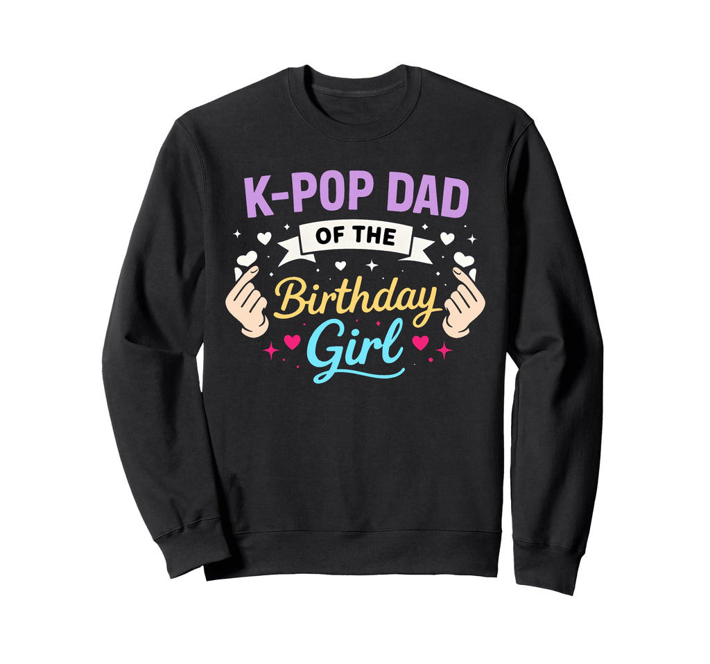 K Pop Birthday Dad K Pop Dad Birthday Sweatshirt - Streetwear Style Unisex - T-Shirt, Sweatshirt, Hoodie