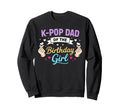 K Pop Birthday Dad K Pop Dad Birthday Sweatshirt - Streetwear Style Unisex - T-Shirt, Sweatshirt, Hoodie