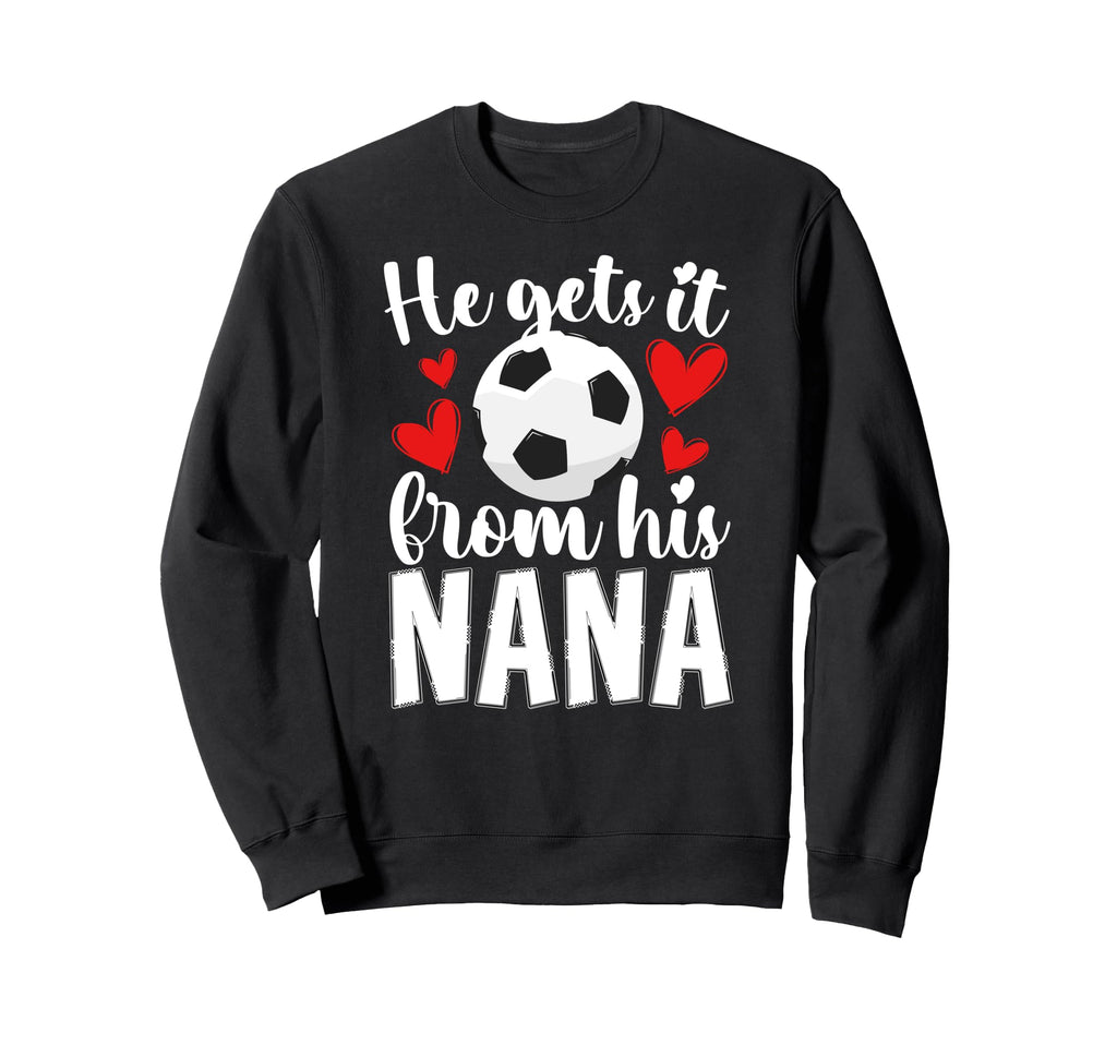 He Gets It From His Nana Soccer Nana Sweatshirt - Aesthetic Graphic Unisex - T-Shirt, Sweatshirt, Hoodie