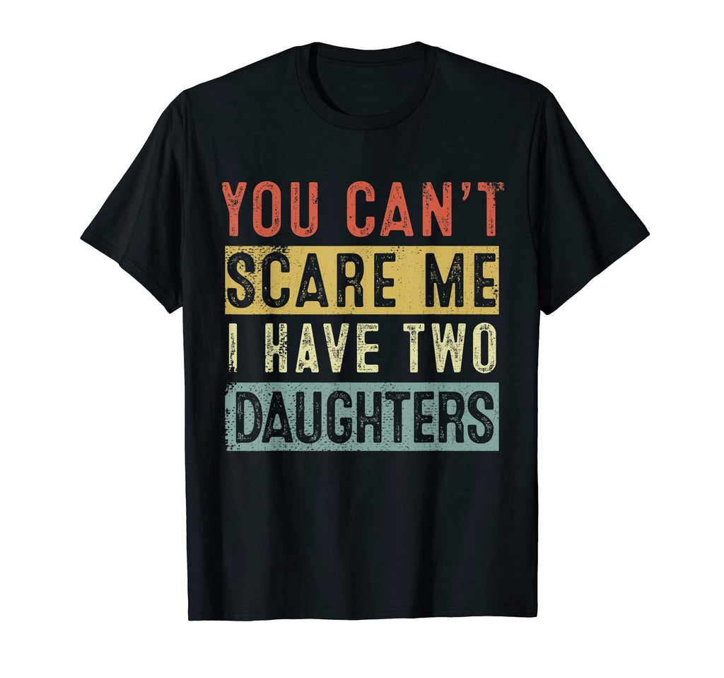You Cant Scare Me I Have Two Daughters T-Shirt - Unique Graphic for Adults - T-Shirt, Sweatshirt, Hoodie