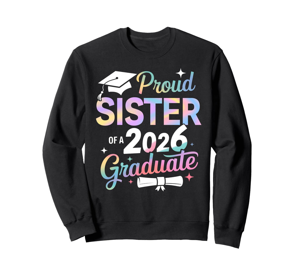 Proud Sister Class 2026 Graduate Sweatshirt - Novelty Apparel Men Women - T-Shirt, Sweatshirt, Hoodie