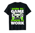 Born To Game Forced To Work Video T-Shirt - Novelty Apparel for Adults - T-Shirt, Sweatshirt, Hoodie