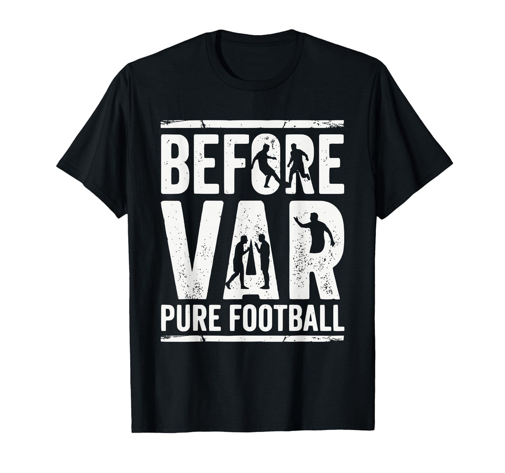 Before Var Pure Football Soccer Fan T-Shirt - Novelty Apparel for Adults - T-Shirt, Sweatshirt, Hoodie