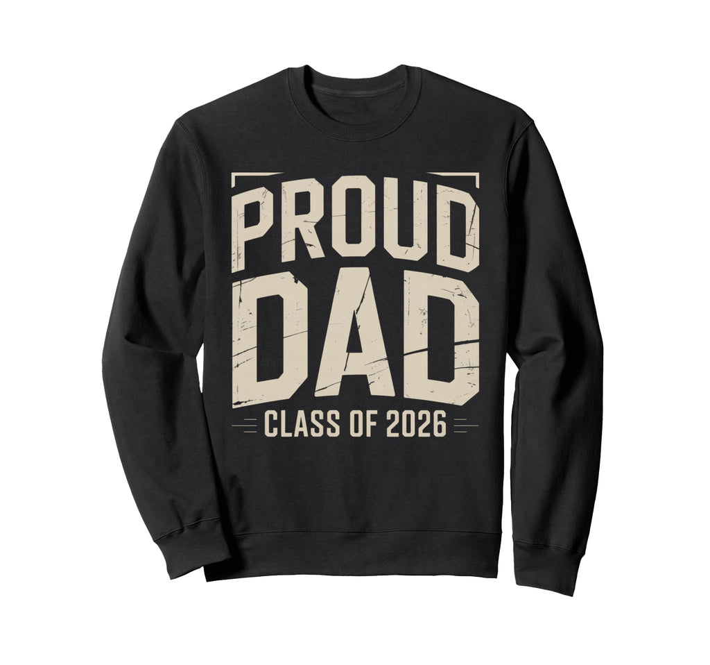 Proud Dad Class 2026 Graduate Senior Sweatshirt - Streetwear Style Unisex - T-Shirt, Sweatshirt, Hoodie