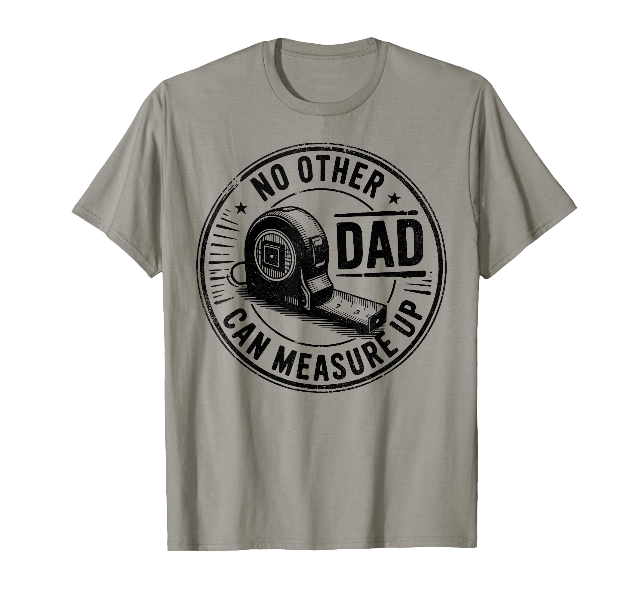 No Other Dad Can Measure Up Father T-Shirt - Streetwear Style Men Women - T-Shirt, Sweatshirt, Hoodie