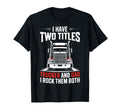I Have Two Titles Trucker And Dad T-Shirt - Streetwear Style for Adults - T-Shirt, Sweatshirt, Hoodie