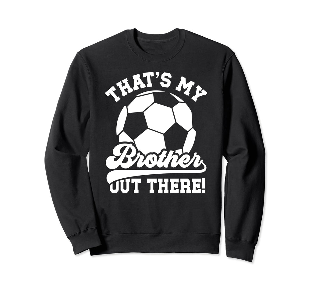 Thats My Brother Soccer Sweatshirt - Casual Everyday Wear for Adults - T-Shirt, Sweatshirt, Hoodie