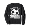 Thats My Brother Soccer Sweatshirt - Casual Everyday Wear for Adults - T-Shirt, Sweatshirt, Hoodie