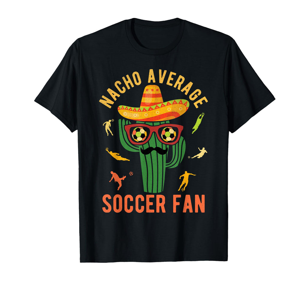 Nacho Average Soccer Fan Mexico T-Shirt - Fun Novelty Design for Adults - T-Shirt, Sweatshirt, Hoodie