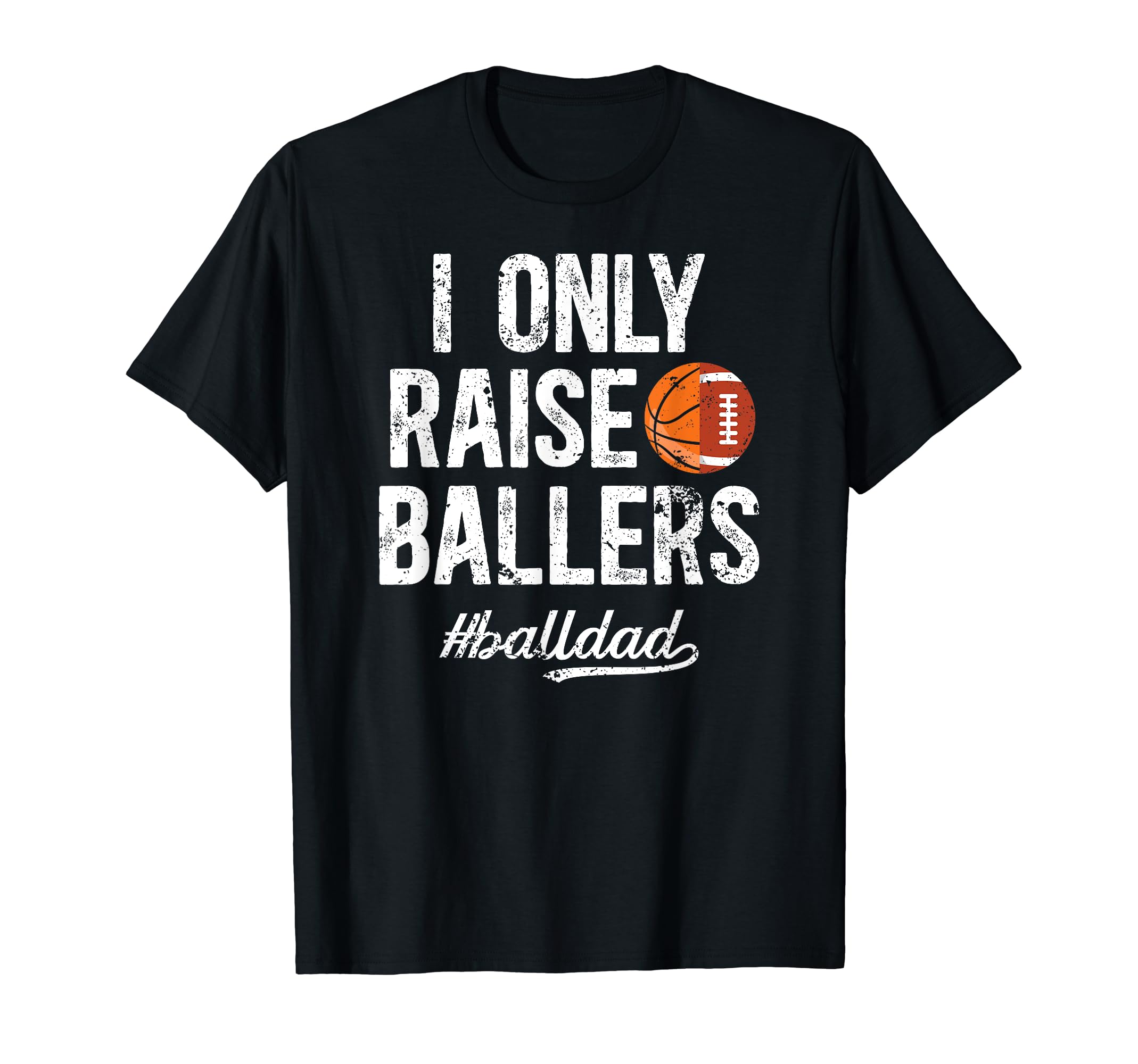 I Only Raise Ballers Ball Dad Football T-Shirt - Fun Novelty Design Unisex - T-Shirt, Sweatshirt, Hoodie
