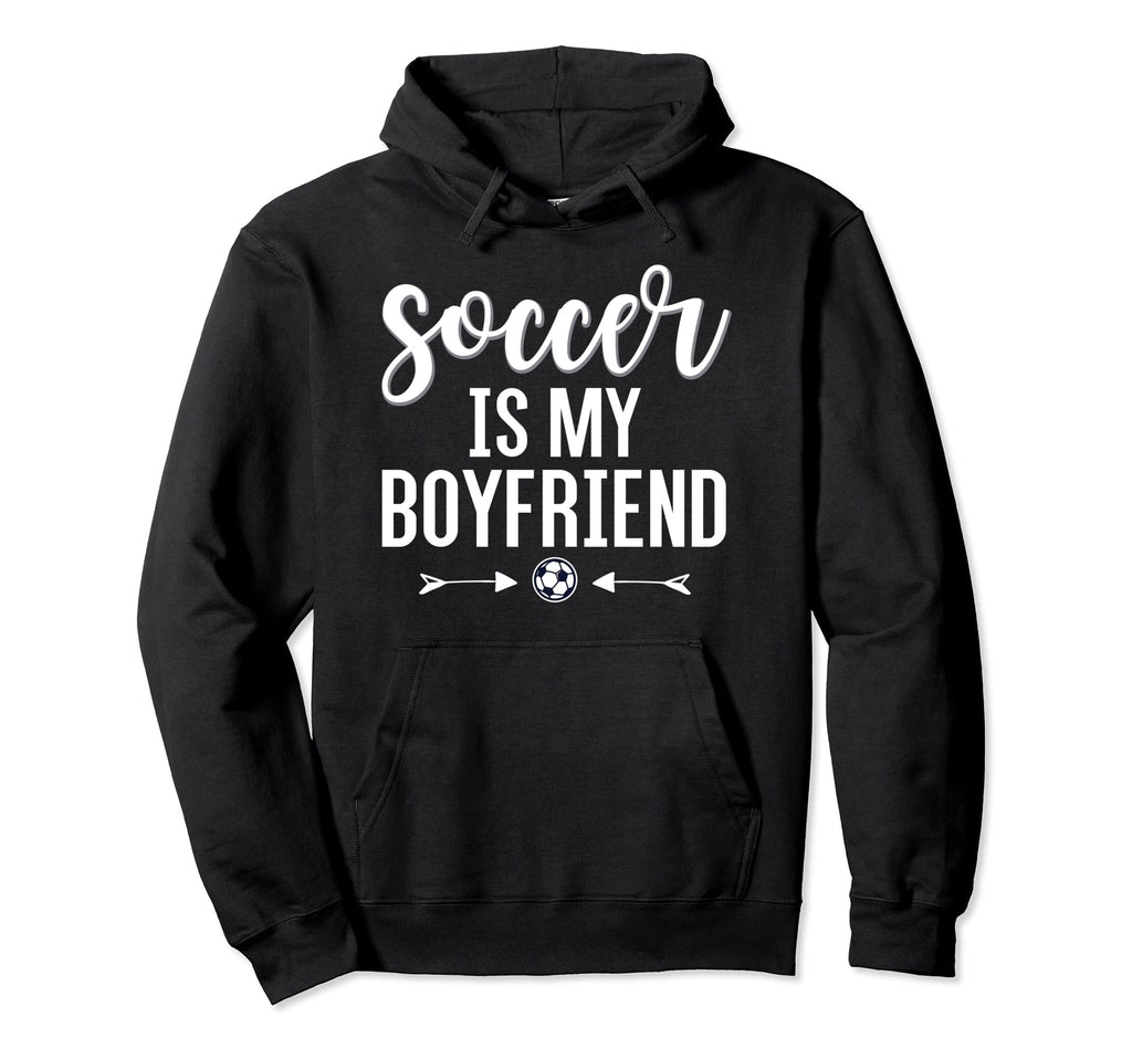 Soccer Is My Boyfriend Funny Soccer Hoodie - Aesthetic Graphic for Adults - T-Shirt, Sweatshirt, Hoodie
