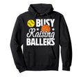 Busy Raising Ballers Basketball Hoodie - Fun Novelty Design for Adults - T-Shirt, Sweatshirt, Hoodie