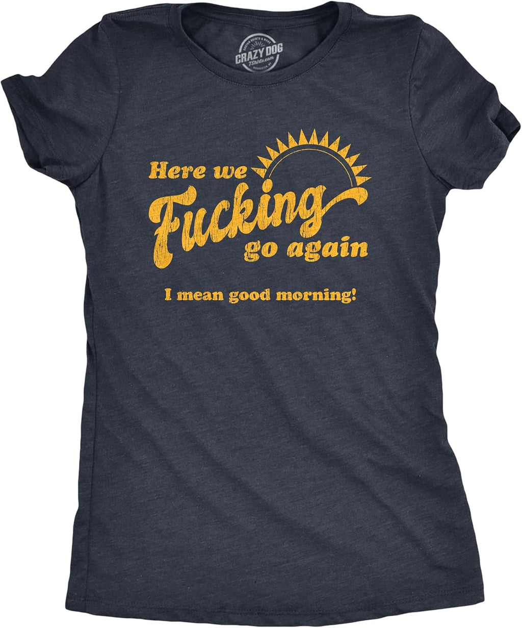 Womens Here We F*cking Go Again I Mean Good Morning - Adult & Kids T-Shirts, Sweatshirts & Hoodies apparel design preview 1