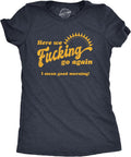 Womens Here We F*cking Go Again I Mean Good Morning - Adult & Kids T-Shirts, Sweatshirts & Hoodies apparel design preview 1