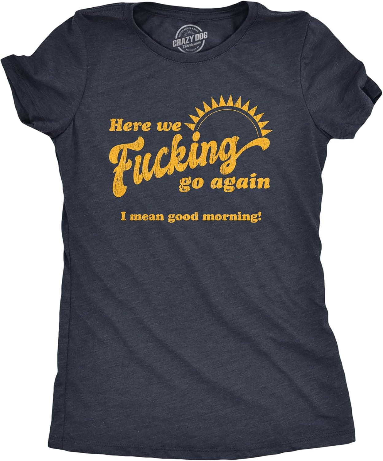 Womens Here We F*cking Go Again I Mean Good Morning - Adult & Kids T-Shirts, Sweatshirts & Hoodies apparel design preview 1