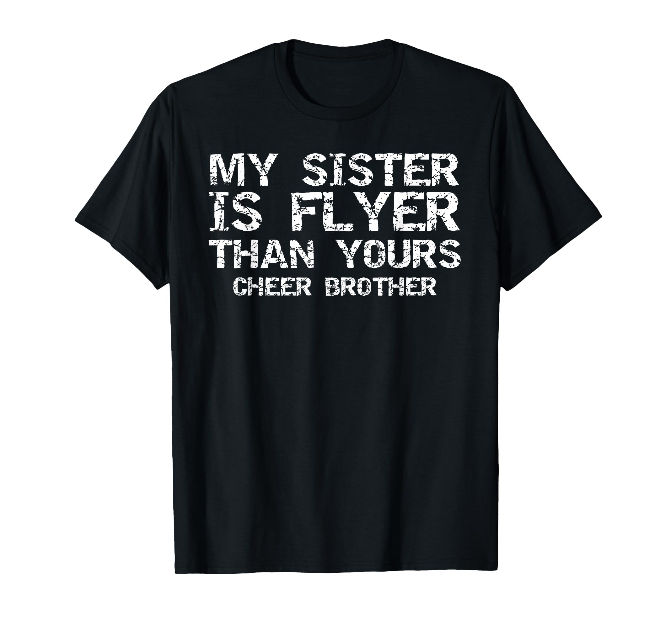 Cheerleader Bro My Sister Is Flyer Than T-Shirt - Streetwear Style Unisex - T-Shirt, Sweatshirt, Hoodie