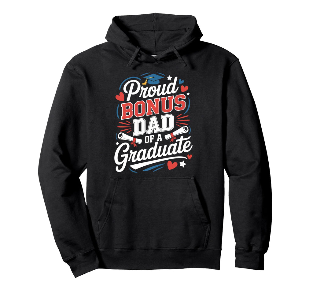 Proud Bonus Dad Graduate Heartfelt Hoodie - Streetwear Style Unisex - T-Shirt, Sweatshirt, Hoodie