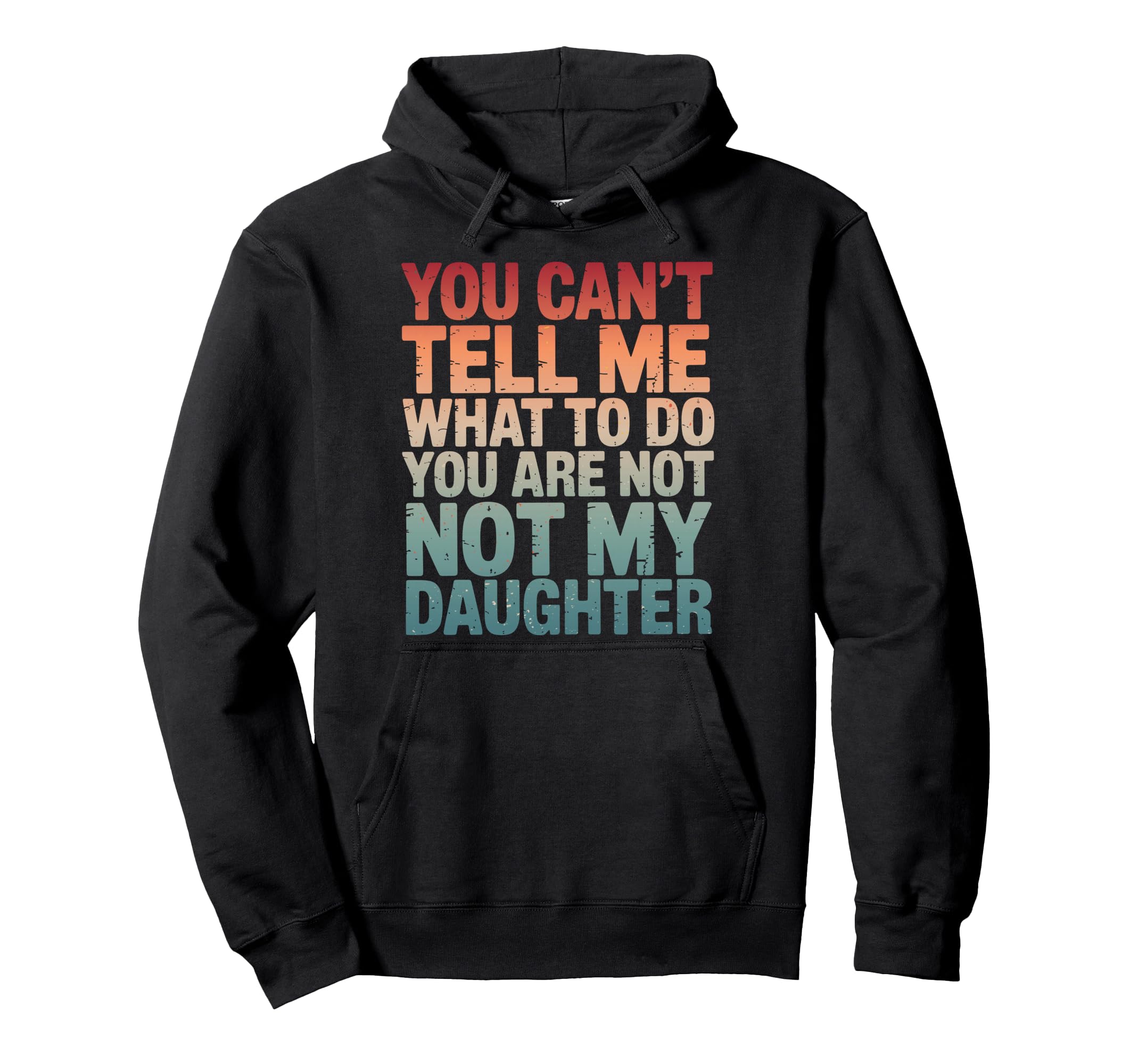 You Cant Tell Me What To Do Youre Not Hoodie - Casual Everyday Wear Unisex - T-Shirt, Sweatshirt, Hoodie