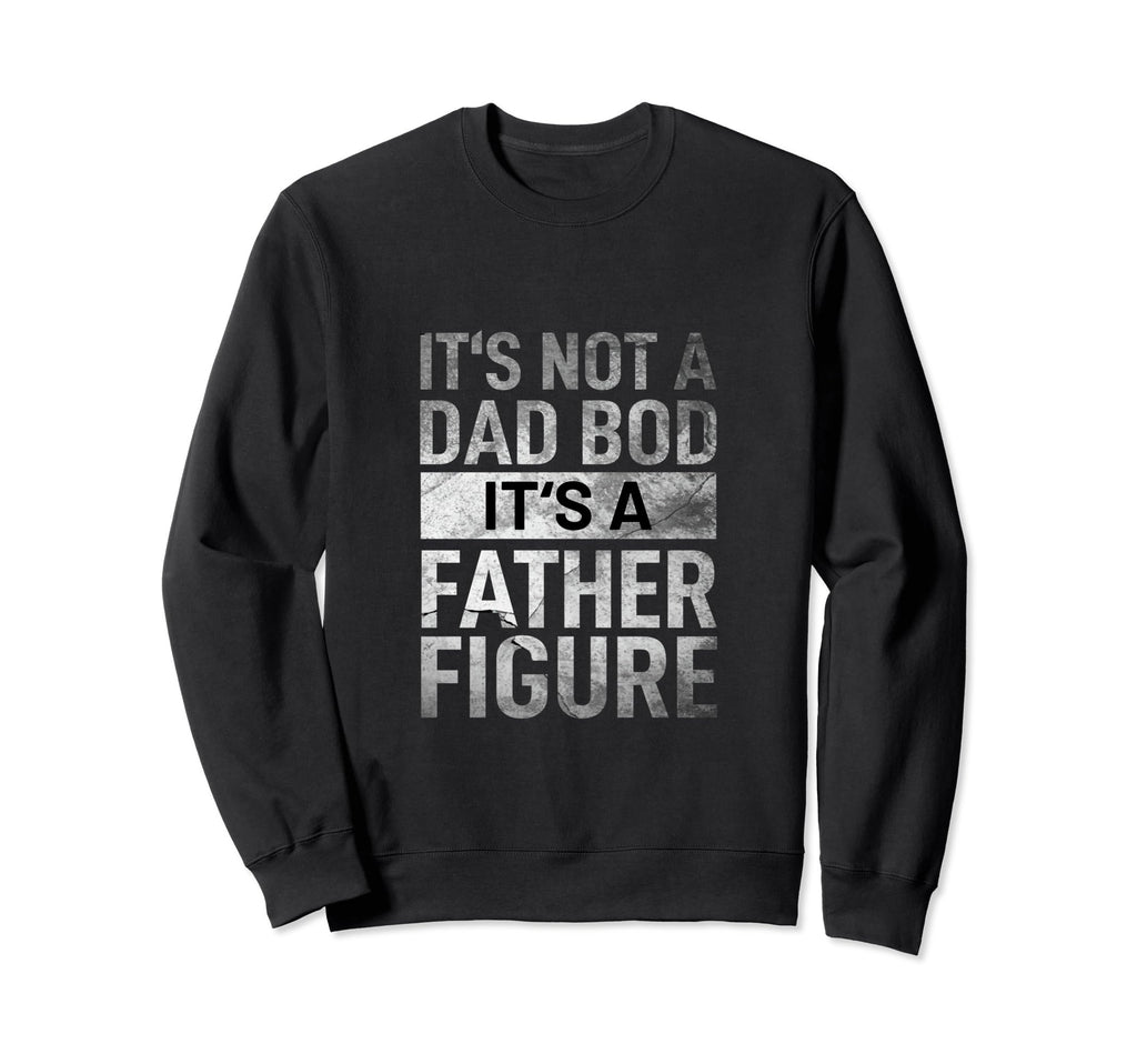 Fathers Day Its Not Dad Bod Its Father Sweatshirt - Novelty Apparel Unisex - T-Shirt, Sweatshirt, Hoodie
