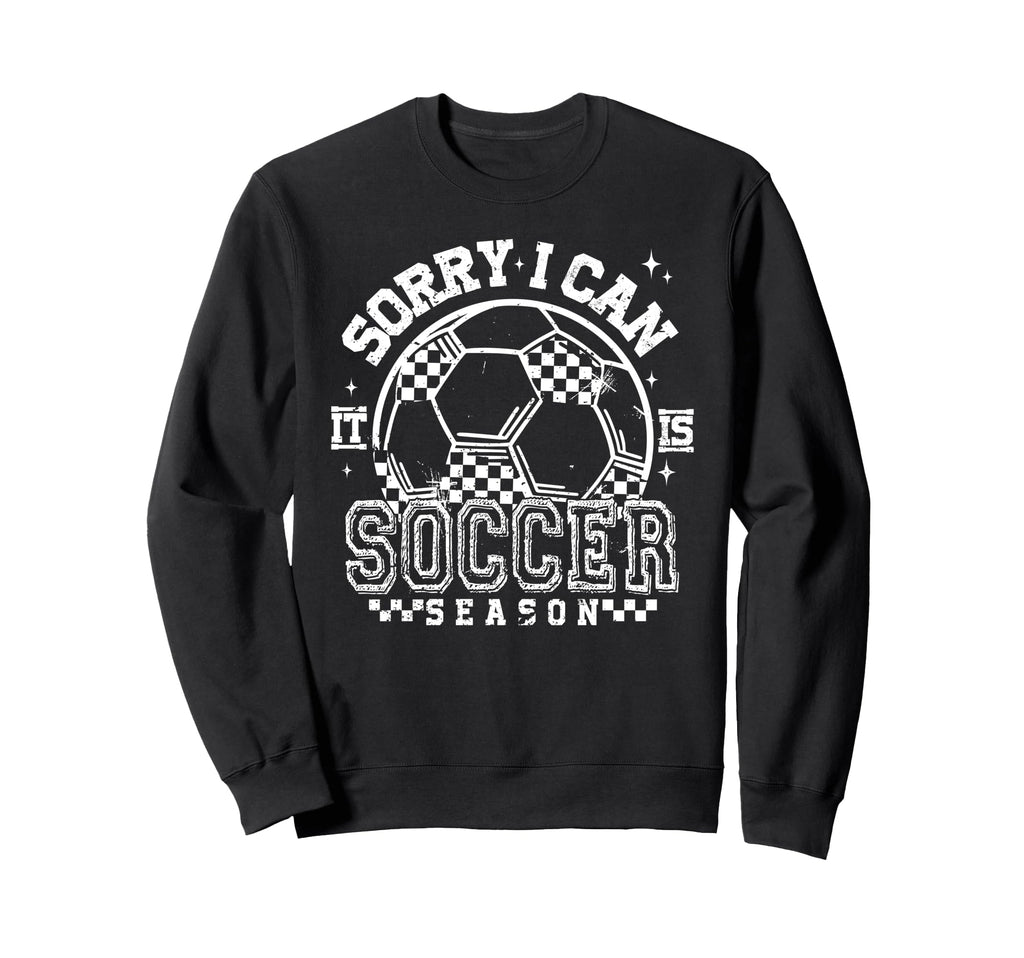 Sorry I Cant Its Soccer Season Sweatshirt - Aesthetic Graphic Unisex - T-Shirt, Sweatshirt, Hoodie
