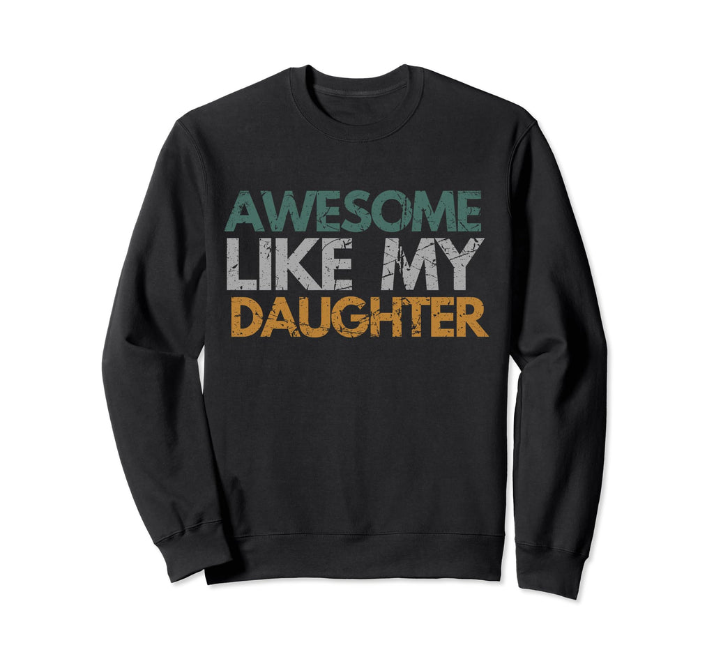 Awesome Like My Daughter Dad Sweatshirt - Fun Novelty Design for Adults - T-Shirt, Sweatshirt, Hoodie