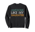 Awesome Like My Daughter Dad Sweatshirt - Fun Novelty Design for Adults - T-Shirt, Sweatshirt, Hoodie