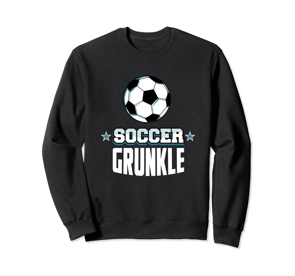 Soccer Grunkle Sports Great Uncle Games Sweatshirt - Unique Graphic Unisex - T-Shirt, Sweatshirt, Hoodie