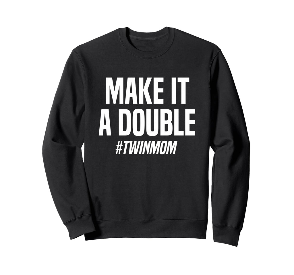 Make It Double Twin Mother Sweatshirt - Trendy Graphic Unisex - T-Shirt, Sweatshirt, Hoodie