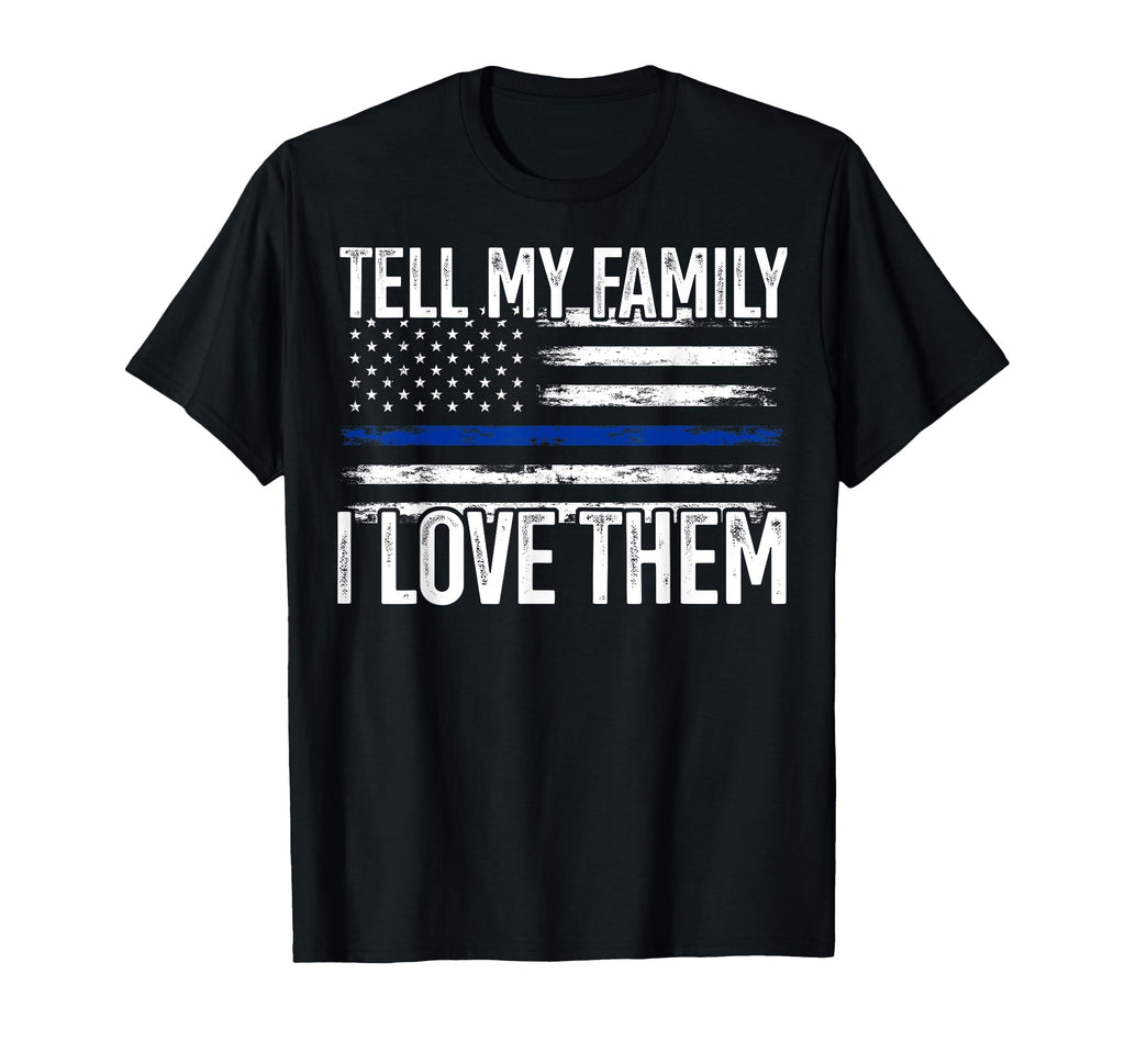 Tell My Family I Love Them Police T-Shirt - Streetwear Style Men Women - T-Shirt, Sweatshirt, Hoodie