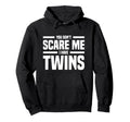 You Dont Scare Me I Have Twins Hoodie - Custom Art Print Unisex - T-Shirt, Sweatshirt, Hoodie