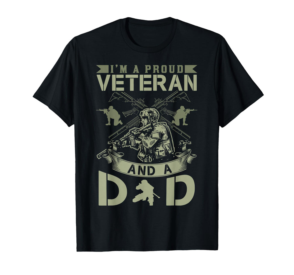 Im Proud Veteran And Dad Soldier T-Shirt - Novelty Apparel Unisex - T-Shirt, Sweatshirt, Hoodie