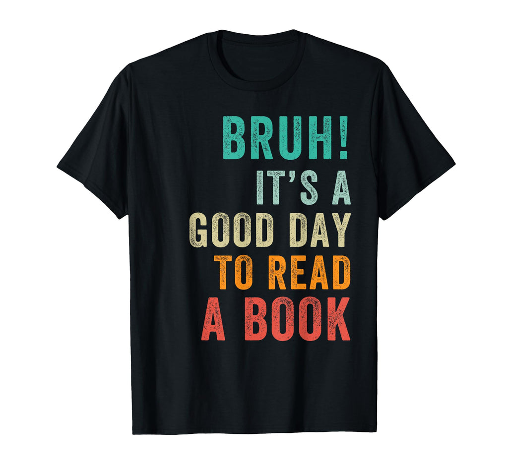 Its Good Day To Read Book Funny Bruh T-Shirt - Casual Everyday Wear Unisex - T-Shirt, Sweatshirt, Hoodie