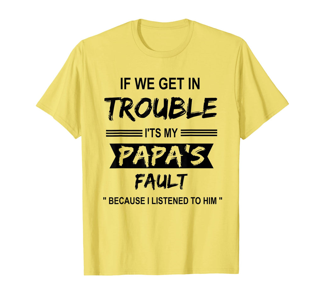 If We Get Trouble Its My Papa Fault T-Shirt - Custom Art Print Men Women - T-Shirt, Sweatshirt, Hoodie