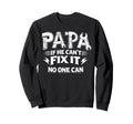 Papa If He Cant Fix It No One Can Sweatshirt - Streetwear Style for Adults - T-Shirt, Sweatshirt, Hoodie